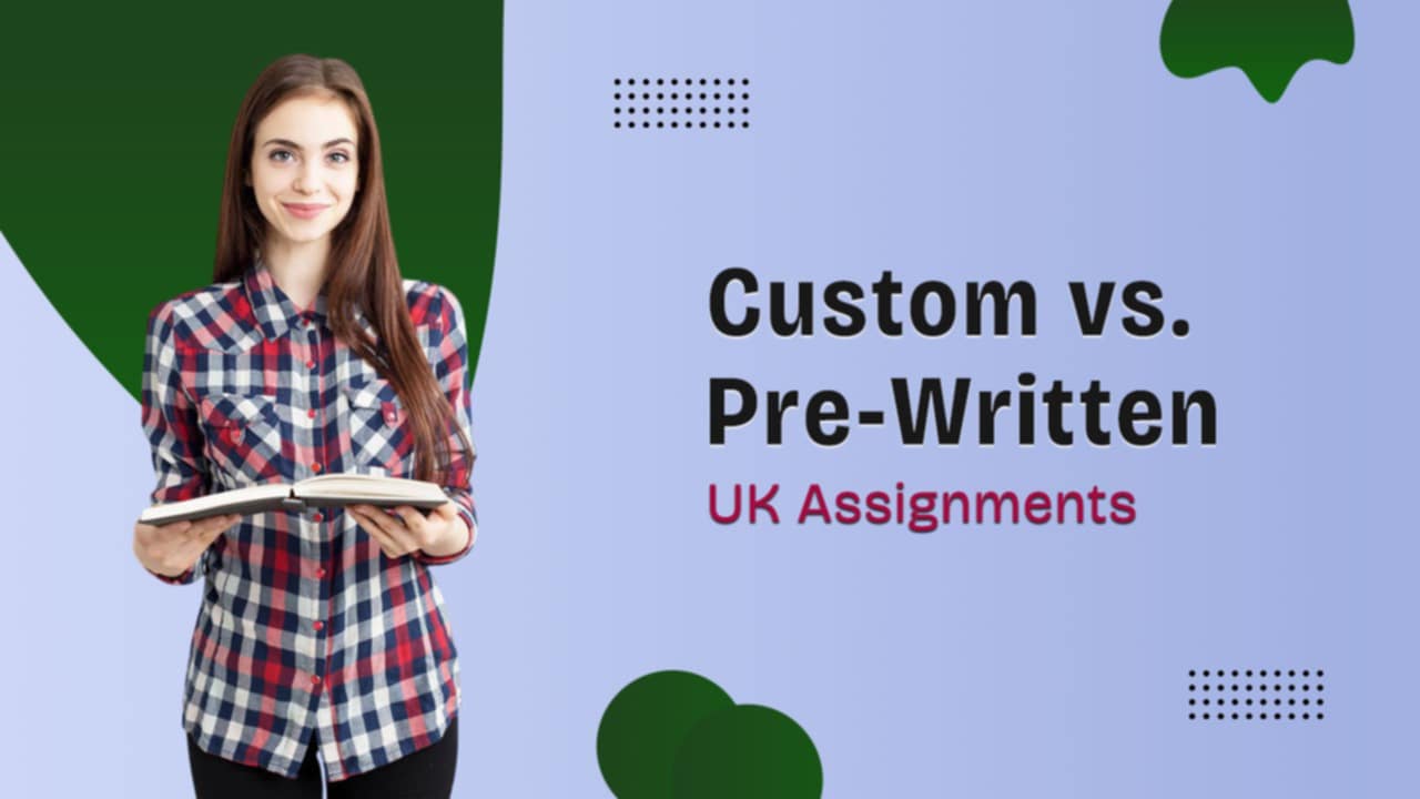 UK Assignment Writing: Custom vs. Pre-Written – What’s Better?